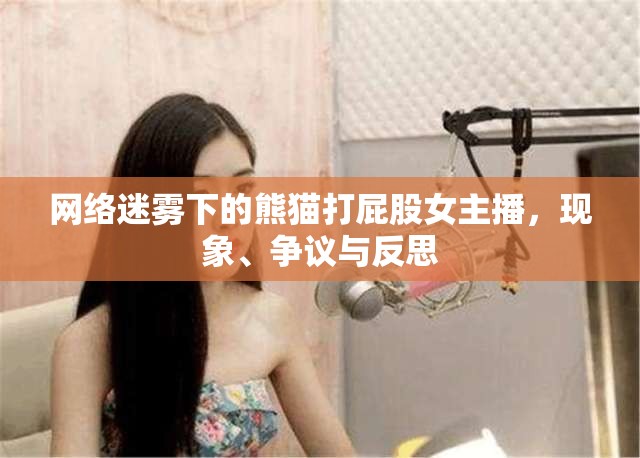 網(wǎng)絡迷霧下的熊貓打屁股女主播，現(xiàn)象、爭議與反思