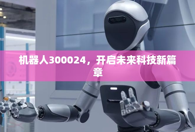 機(jī)器人300024，開(kāi)啟未來(lái)科技新篇章