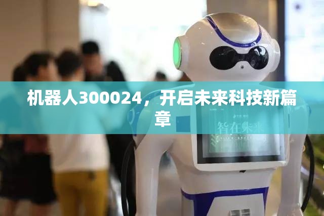 機(jī)器人300024，開(kāi)啟未來(lái)科技新篇章