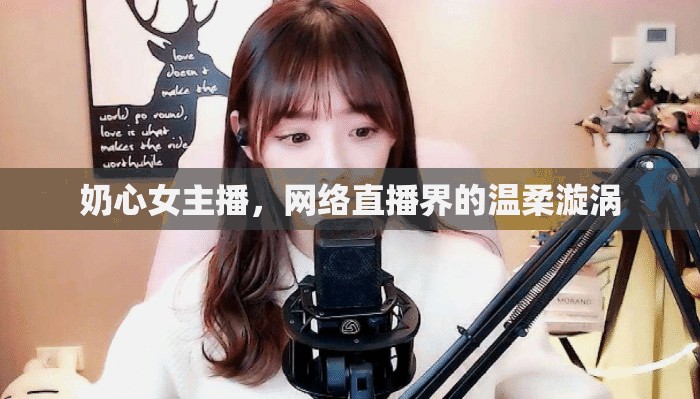 奶心女主播，網(wǎng)絡(luò)直播界的溫柔漩渦