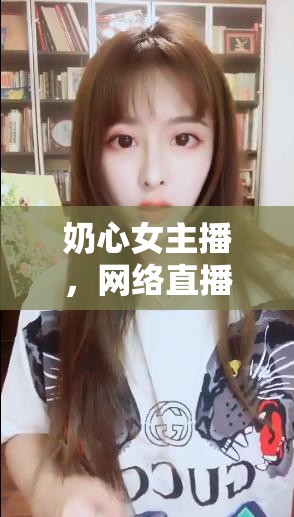 奶心女主播，網(wǎng)絡(luò)直播界的溫柔漩渦
