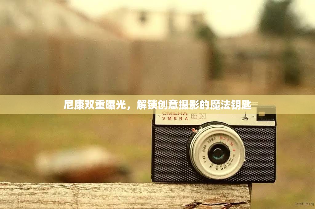 尼康雙重曝光，解鎖創(chuàng)意攝影的魔法鑰匙