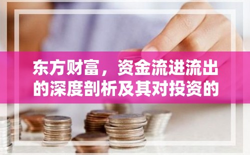東方財富，資金流進流出的深度剖析及其對投資的啟示