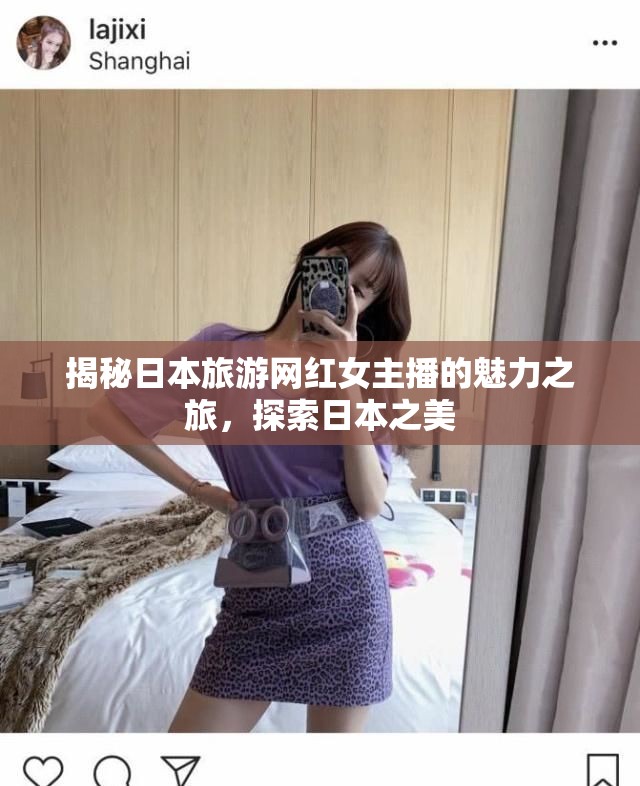 揭秘日本旅游網(wǎng)紅女主播的魅力之旅，探索日本之美