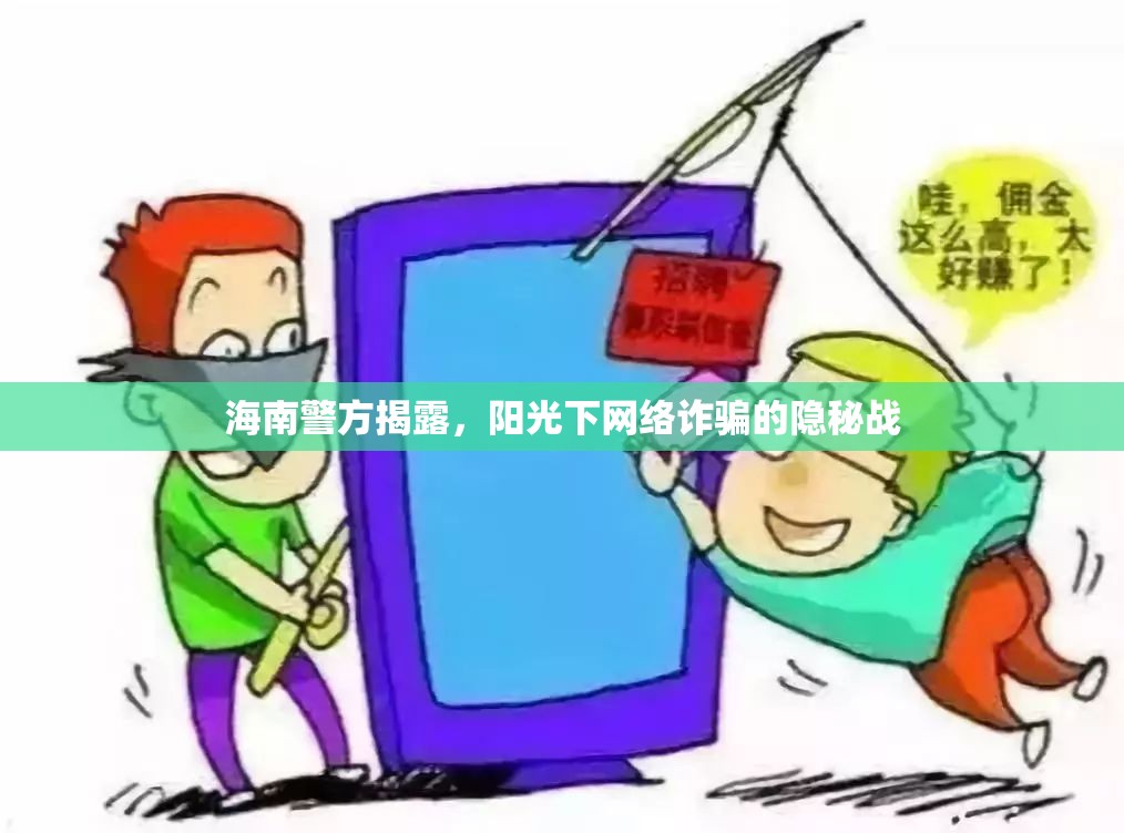 海南警方揭露，陽光下網(wǎng)絡詐騙的隱秘戰(zhàn)