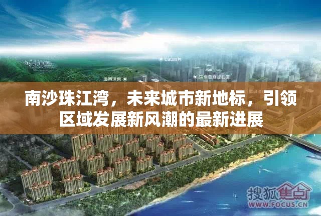 南沙珠江灣，未來城市新地標(biāo)，引領(lǐng)區(qū)域發(fā)展新風(fēng)潮的最新進(jìn)展