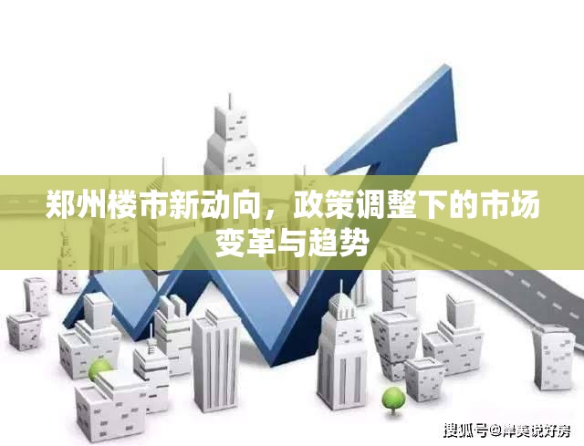 鄭州樓市新動(dòng)向，政策調(diào)整下的市場(chǎng)變革與趨勢(shì)
