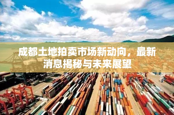 成都土地拍賣市場新動向，最新消息揭秘與未來展望