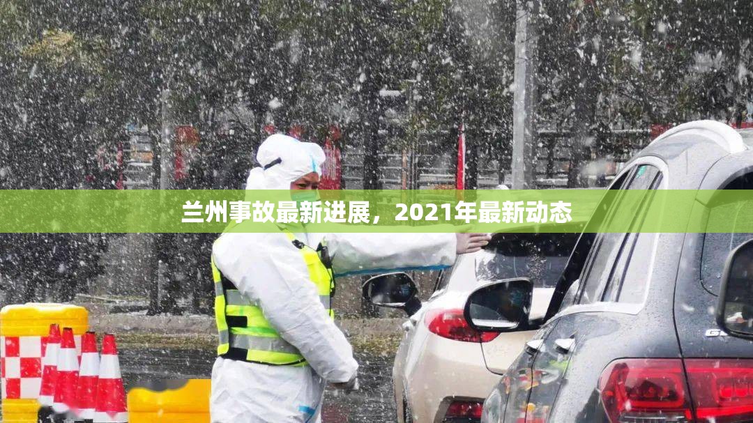 蘭州事故最新進展，2021年最新動態(tài)