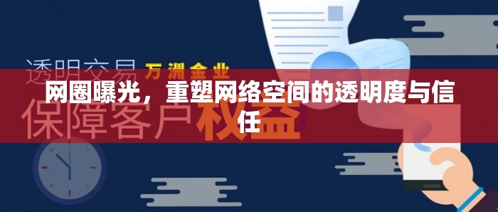 網(wǎng)圈曝光，重塑網(wǎng)絡(luò)空間的透明度與信任