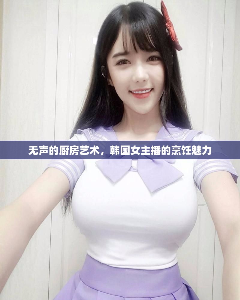 無聲的廚房藝術(shù)，韓國女主播的烹飪魅力
