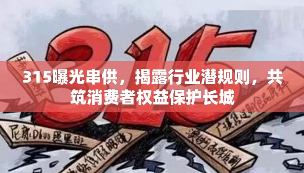 315曝光串供，揭露行業(yè)潛規(guī)則，共筑消費(fèi)者權(quán)益保護(hù)長(zhǎng)城