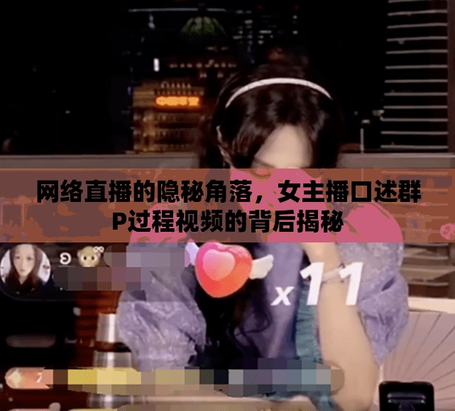 網(wǎng)絡(luò)直播的隱秘角落，女主播口述群P過程視頻的背后揭秘
