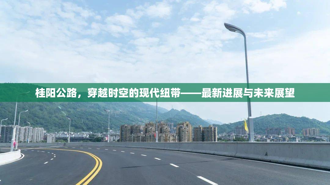 桂陽公路，穿越時(shí)空的現(xiàn)代紐帶——最新進(jìn)展與未來展望
