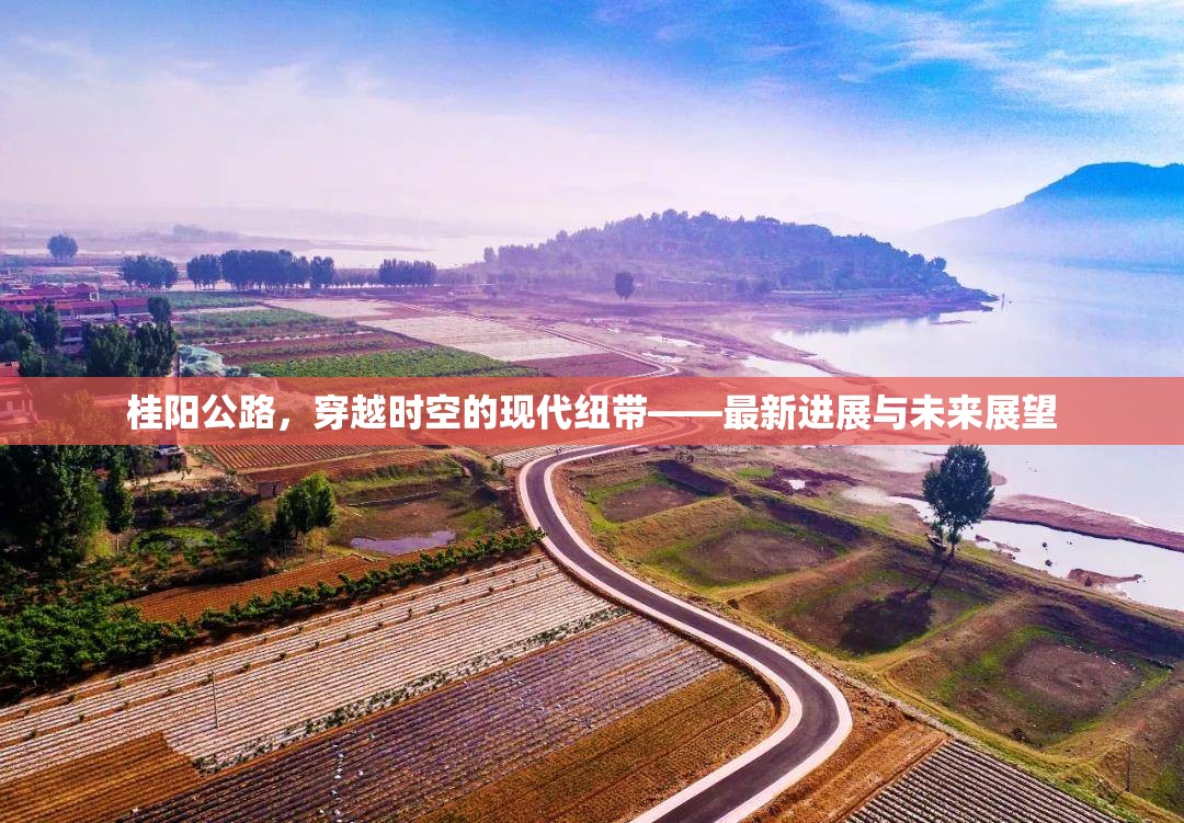 桂陽公路，穿越時(shí)空的現(xiàn)代紐帶——最新進(jìn)展與未來展望