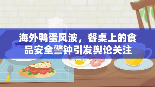 海外鴨蛋風(fēng)波，餐桌上的食品安全警鐘引發(fā)輿論關(guān)注