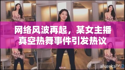 網(wǎng)絡風波再起，某女主播真空熱舞事件引發(fā)熱議