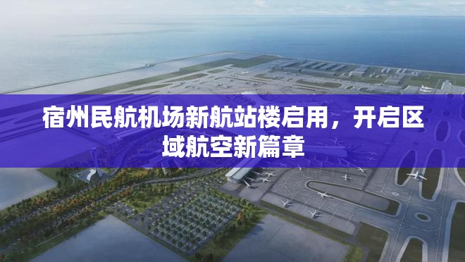 宿州民航機場新航站樓啟用，開啟區(qū)域航空新篇章