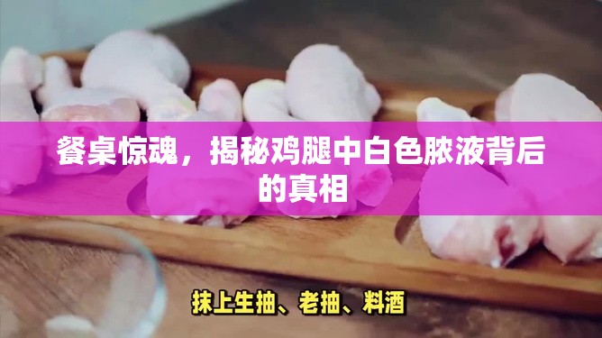 餐桌驚魂，揭秘雞腿中白色膿液背后的真相