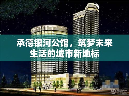 承德銀河公館，筑夢未來生活的城市新地標(biāo)