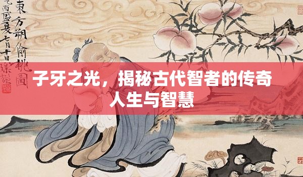 子牙之光，揭秘古代智者的傳奇人生與智慧