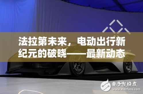 法拉第未來，電動出行新紀元的破曉——最新動態(tài)揭秘