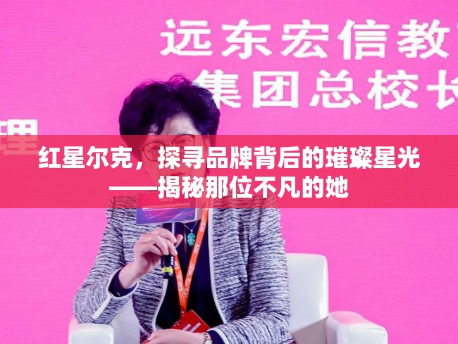 紅星爾克，探尋品牌背后的璀璨星光——揭秘那位不凡的她