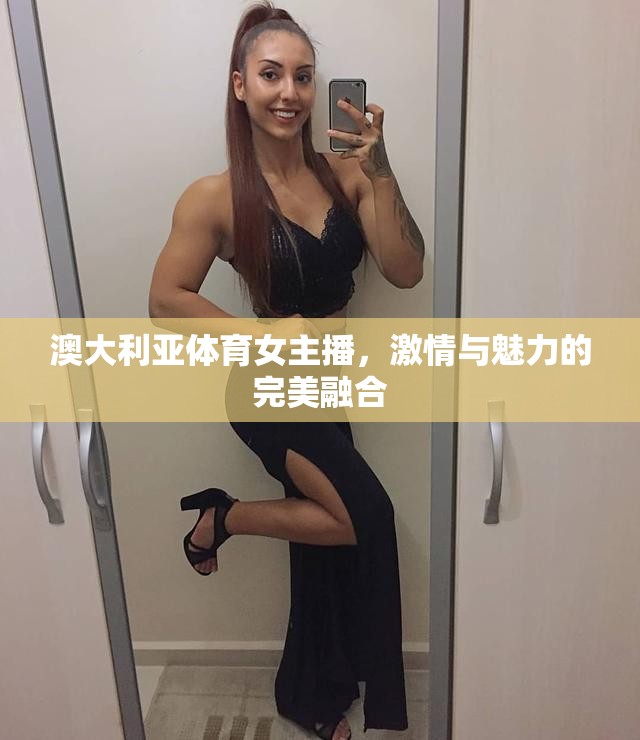 澳大利亞體育女主播，激情與魅力的完美融合