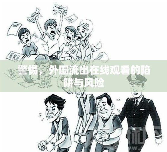 警惕，外圍流出在線觀看的陷阱與風(fēng)險(xiǎn)