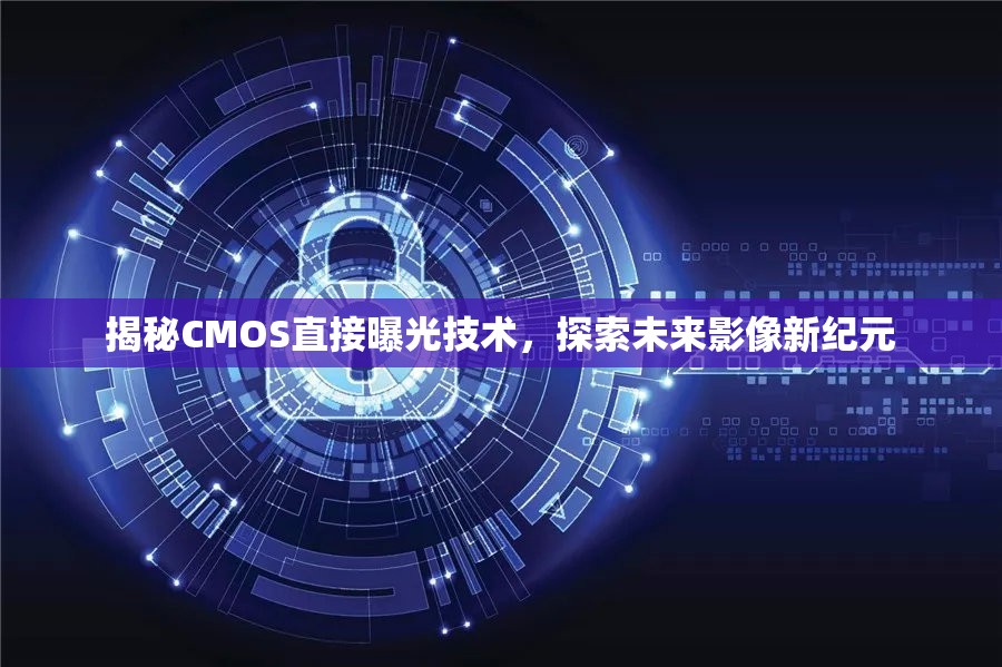 揭秘CMOS直接曝光技術(shù)，探索未來(lái)影像新紀(jì)元