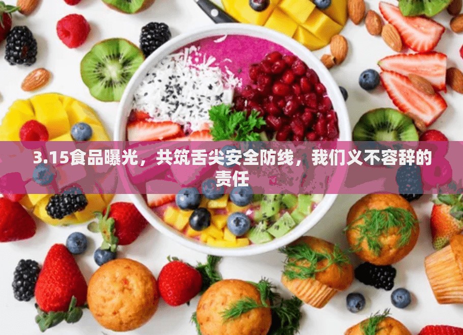3.15食品曝光，共筑舌尖安全防線，我們義不容辭的責(zé)任