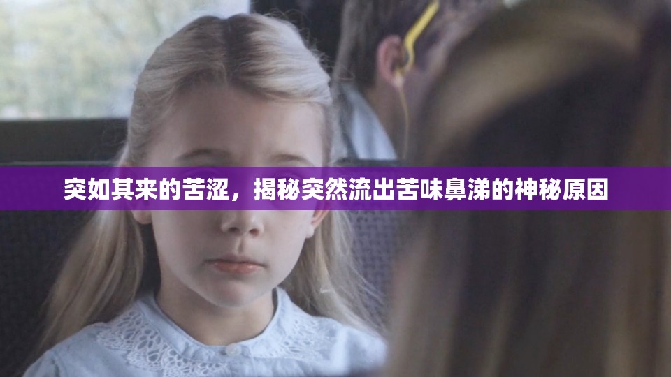 突如其來的苦澀，揭秘突然流出苦味鼻涕的神秘原因