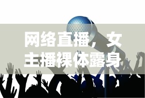 網(wǎng)絡(luò)直播，女主播裸體露身現(xiàn)象與道德邊界的灰色地帶