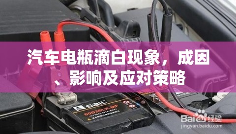 汽車電瓶滴白現(xiàn)象，成因、影響及應(yīng)對(duì)策略