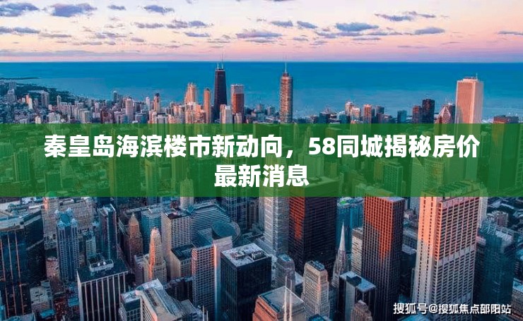 秦皇島海濱樓市新動向，58同城揭秘房價最新消息