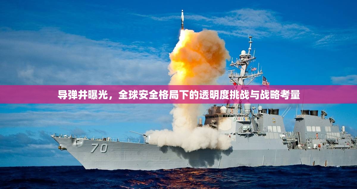 導彈井曝光，全球安全格局下的透明度挑戰(zhàn)與戰(zhàn)略考量