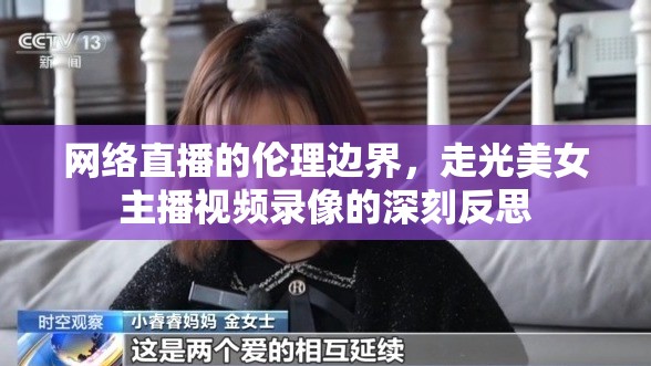 網(wǎng)絡(luò)直播的倫理邊界，走光美女主播視頻錄像的深刻反思