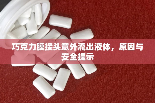 巧克力膜接頭意外流出液體，原因與安全提示