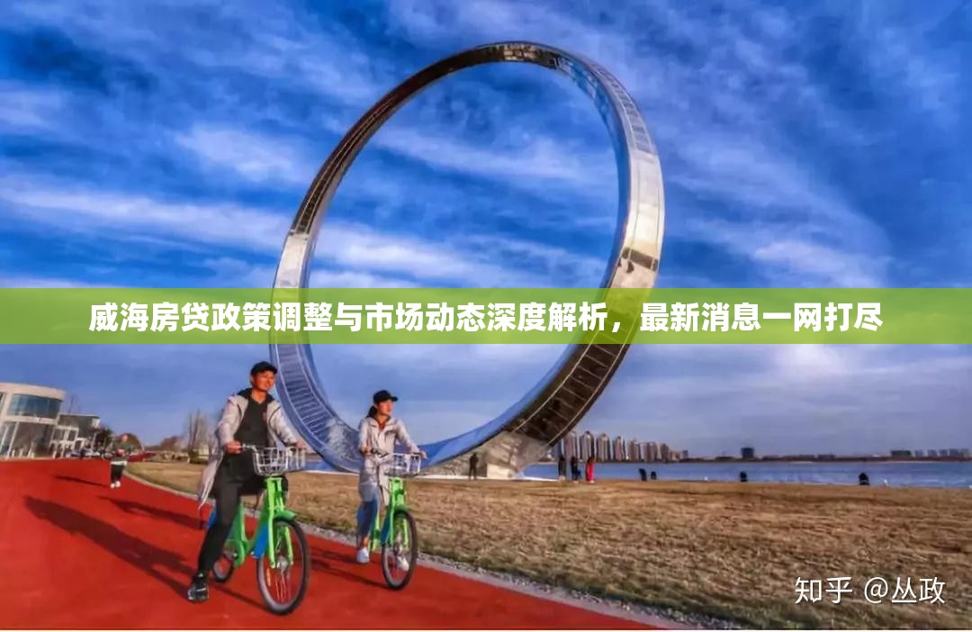 威海房貸政策調(diào)整與市場動態(tài)深度解析，最新消息一網(wǎng)打盡