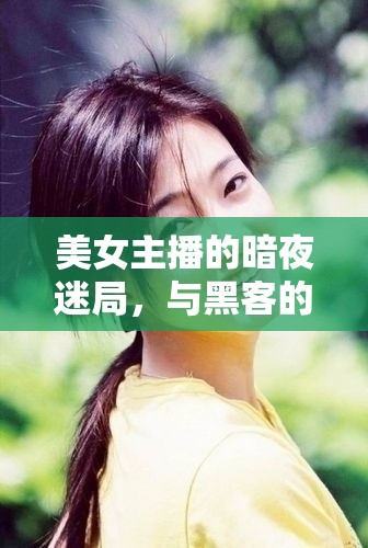 美女主播的暗夜迷局，與黑客的智勇較量
