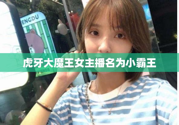 虎牙大魔王女主播名為小霸王
