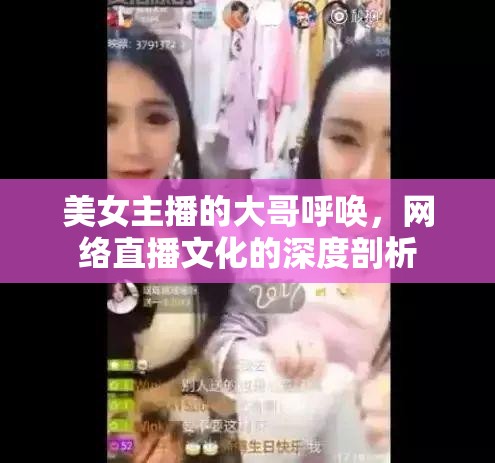 美女主播的大哥呼喚，網(wǎng)絡(luò)直播文化的深度剖析