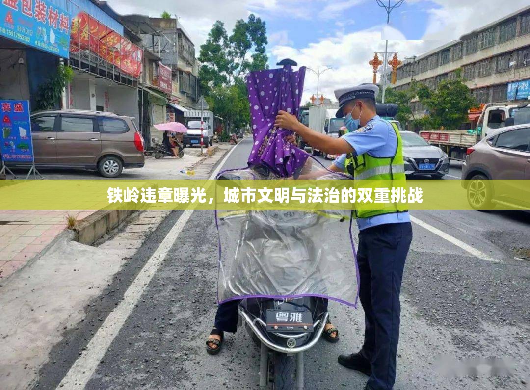 鐵嶺違章曝光，城市文明與法治的雙重挑戰(zhàn)
