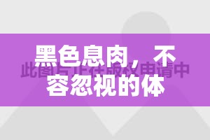 黑色息肉，不容忽視的體內(nèi)健康警報(bào)