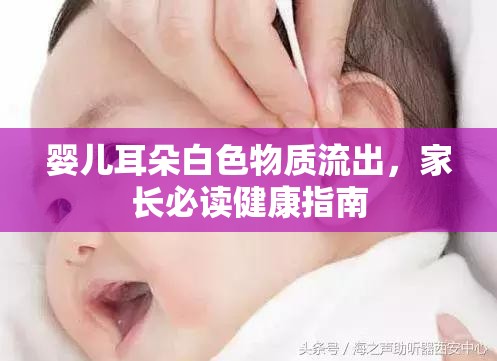 嬰兒耳朵白色物質(zhì)流出，家長必讀健康指南