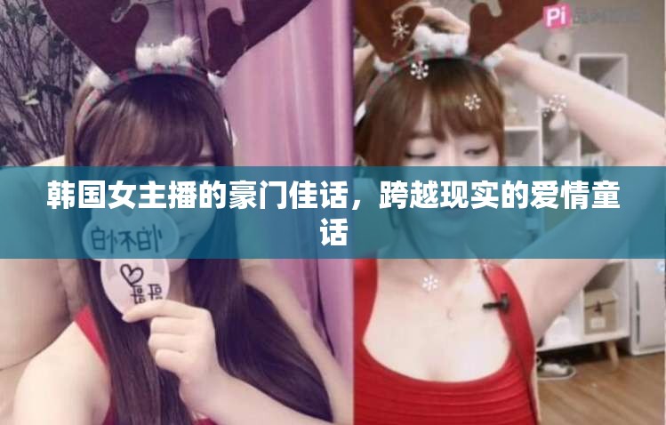 韓國女主播的豪門佳話，跨越現(xiàn)實的愛情童話