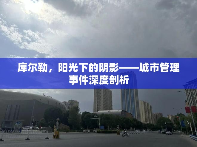 庫爾勒，陽光下的陰影——城市管理事件深度剖析