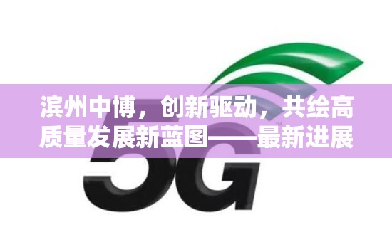 濱州中博，創(chuàng)新驅(qū)動(dòng)，共繪高質(zhì)量發(fā)展新藍(lán)圖——最新進(jìn)展與未來(lái)展望
