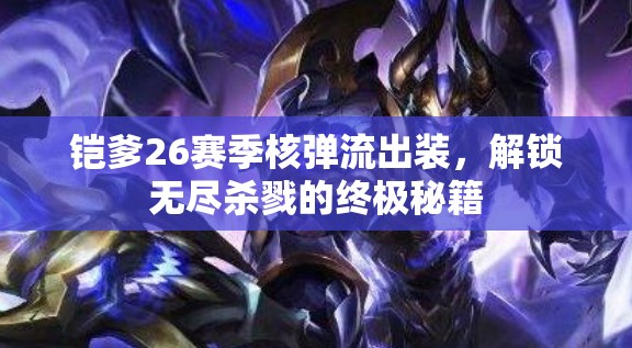 鎧爹26賽季核彈流出裝，解鎖無盡殺戮的終極秘籍