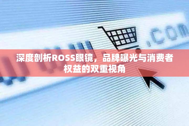 深度剖析ROSS眼鏡，品牌曝光與消費(fèi)者權(quán)益的雙重視角